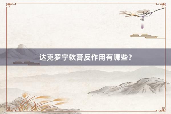 达克罗宁软膏反作用有哪些？